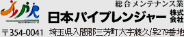 総合メンテナンス業 日本パイプレンジャー株式会社 〒354-0041 埼玉県入間郡三芳町藤久保279