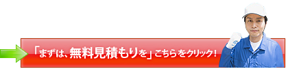 「まずは無料見積もりを」こちらをクリック！